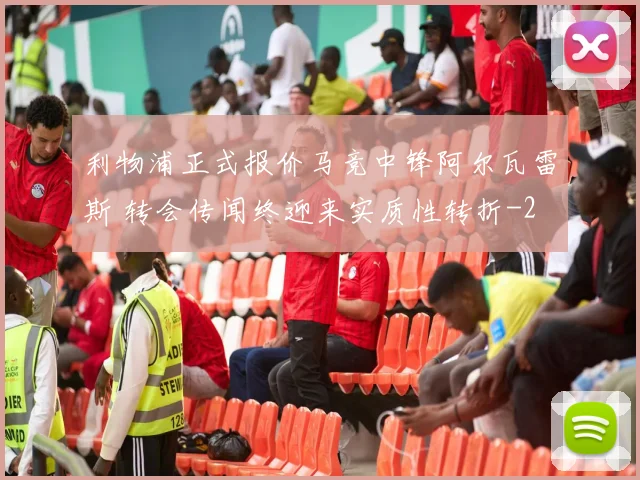 利物浦正式报价马竞中锋阿尔瓦雷斯 转会传闻终迎来实质性转折